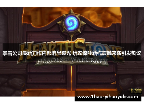 暴雪公司最新力作内部消息曝光 玩家惊呼新作震撼来袭引发热议
